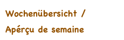 Wochenübersicht /
Apérçu de semaine